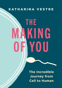 The Making of You: The Incredible Journey from Cell to Human - Vestre, Katharina