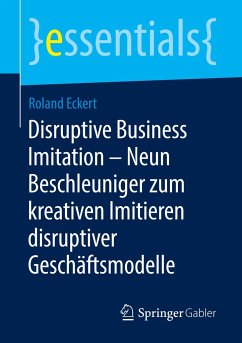 Disruptive Business Imitation ¿ Neun Beschleuniger zum kreativen Imitieren disruptiver Geschäftsmodelle - Eckert, Roland