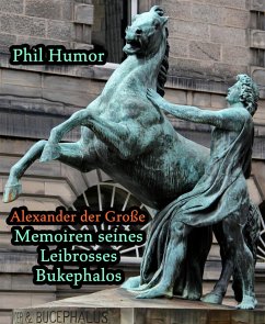 Alexander der Große - Memoiren seines Leibrosses Bukephalos (eBook, ePUB) - Humor, Phil