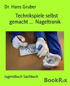 Technikspiele selbst gemacht ... Nageltronik (eBook, ePUB) - Hans Gruber, Dr.