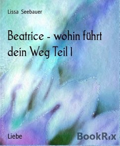 Beatrice - wohin führt dein Weg Teil 1 (eBook, ePUB) - Seebauer, Lissa