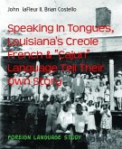 Speaking In Tongues, Louisiana's Creole French & "Cajun" Language Tell Their Own Story (eBook, ePUB)