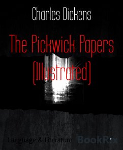 The Pickwick Papers (Illustrated) (eBook, ePUB) - Dickens, Charles