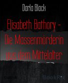 Elisabeth Bathory - Die Massenmörderin aus dem Mittelalter (eBook, ePUB)