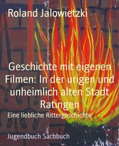 Geschichte mit eigenen Filmen: In der urigen und unheimlich alten Stadt Ratingen (eBook, ePUB) - Jalowietzki, Roland