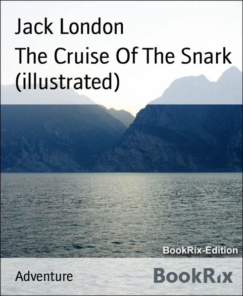 The Cruise Of The Snark (illustrated) (eBook, ePUB) The Cruise Of The Snark (illustrated) (eBook, ePUB)