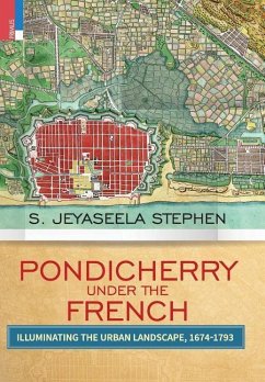 Pondicherry under the French: Illuminating the Urban Landscape 1674-1793 - Stephen, S. Jeyaseela