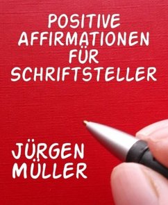 Positive Affirmationen für Schriftsteller (eBook, ePUB) - Müller, Jürgen