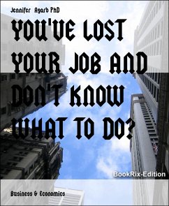 YOU'VE LOST YOUR JOB AND DON'T KNOW WHAT TO DO? (eBook, ePUB) - Agard PhD, Jennifer