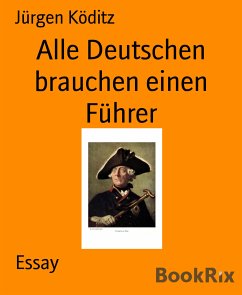 Alle Deutschen brauchen einen Führer (eBook, ePUB) - Köditz, Jürgen