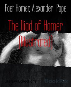 The Iliad of Homer (Illustrated) (eBook, ePUB) - Homer, Poet; Pope, Alexander