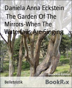 The Garden Of The Mirrors-When The Waterfalls Are Singing (eBook, ePUB) - Anna Eckstein, Daniela