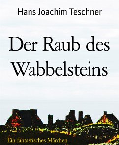 Der Raub des Wabbelsteins (eBook, ePUB) - Joachim Teschner, Hans