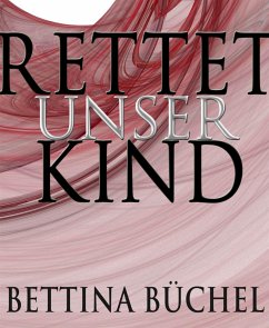 Rettet unser Kind! (eBook, ePUB) - Büchel, Bettina