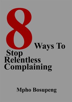 8 Ways To Stop Relentless Complaining (eBook, ePUB) - Bosupeng, Mpho