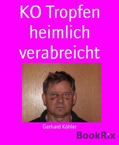 KO Tropfen heimlich verabreicht (eBook, ePUB) - Köhler, Gerhard