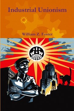 Industrial Unionism - Foster, William Z.