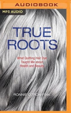 True Roots: What Quitting Hair Dye Taught Me about Health and Beauty - Citron-Fink, Ronnie