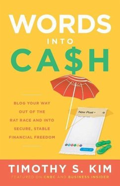 Words Into Cash: Blog Your Way Out of the Rat Race and Into Secure, Stable Financial Freedom - Kim, Timothy S.