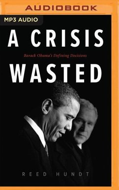 A Crisis Wasted: Barack Obama's Defining Decisions - Hundt, Reed