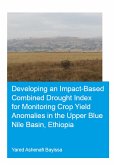 Developing an Impact-Based Combined Drought Index for Monitoring Crop Yield Anomalies in the Upper Blue Nile Basin, Ethiopia (eBook, ePUB)