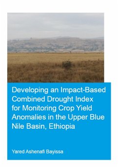Developing an Impact-Based Combined Drought Index for Monitoring Crop Yield Anomalies in the Upper Blue Nile Basin, Ethiopia (eBook, ePUB) - Bayissa, Yared