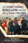 United Irishmen, Rebellion and the Act of Union, 1798-1803 (eBook, PDF)