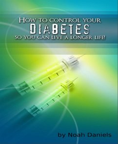 How To Control Your Diabetes So You Can Live A Longer Life! (eBook, ePUB) - Daniels, Noah