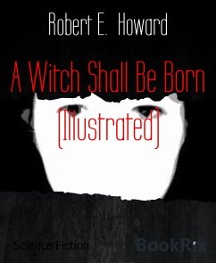A Witch Shall Be Born (Illustrated) (eBook, ePUB) - Howard, Robert E.