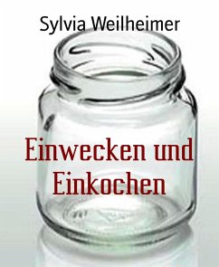 Einwecken und Einkochen (eBook, ePUB) - Weilheimer, Sylvia