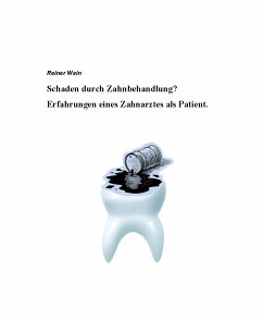 Schaden durch Zahnbehandlung? Erfahrungen eines Zahnarztes als Patient. (eBook, ePUB) - Wein, Reiner