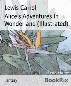 Alice's Adventures In Wonderland (Illustrated) (eBook, ePUB) - Carroll, Lewis