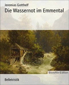 Die Wassernot im Emmental (eBook, ePUB) - Gotthelf, Jeremias