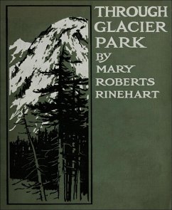 Through Glacier Park (eBook, ePUB) - Roberts Rinehart, Mary