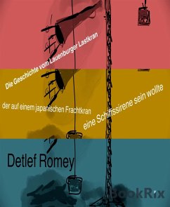 Die Geschichte vom Lauenburger Lastkran der auf einem japanischen Frachtkran eine Schiffssirene sein wollte wollte (eBook, ePUB) - Romey, Detlef