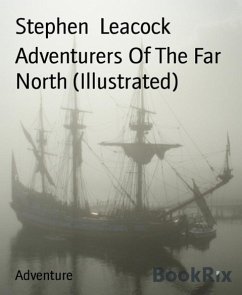 Adventurers Of The Far North (Illustrated) (eBook, ePUB) - Leacock, Stephen