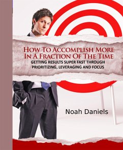 How To Accomplish More In A Fraction Of The Time (eBook, ePUB) - Daniels, Noah