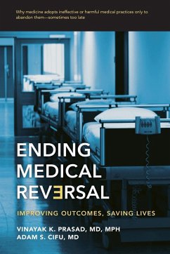 Ending Medical Reversal - Prasad, Vinayak K. (Assistant Professor of Medicine, National Cancer; Cifu, Adam S. (Professor of Medicine, University of Chicago)