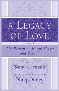 A Legacy of Love, Volume One: The Return to Mount Shasta and Beyond - Burley, Philip; Saint Germain