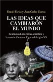 Las ideas que cambiaron el mundo : relatividad, mecánica cuántica y la revolución tecnológica del siglo XX