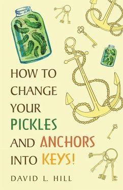 How to Change Your Pickles and Anchors into Keys! - Hill, David L.