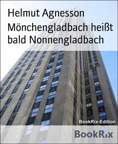 Mönchengladbach heißt bald Nonnengladbach (eBook, ePUB) - Agnesson, Helmut