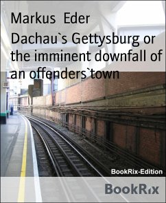 Dachau`s Gettysburg or the imminent downfall of an offenders`town (eBook, ePUB) - Eder, Markus