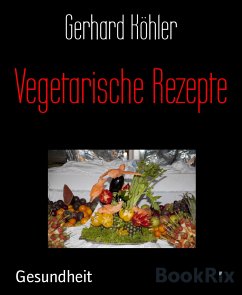 Vegetarische Rezepte (eBook, ePUB) - Köhler, Gerhard