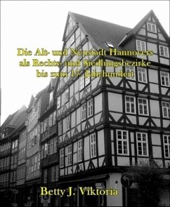 Die Alt- und Neustadt Hannovers als Rechts- und Siedlungsbezirke bis zum 17. Jahrhundert (eBook, ePUB) - Betty J. Viktoria
