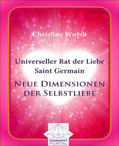 Universeller Rat der Liebe - Saint Germain: Neue Dimensionen der Selbstliebe (eBook, ePUB) - Woydt, Christine