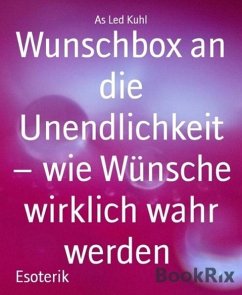 Wunschbox an die Unendlichkeit - wie Wünsche wirklich wahr werden (eBook, ePUB) - Led Kuhl, As