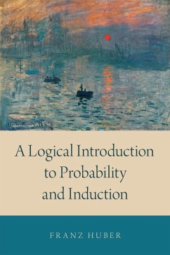 A Logical Introduction to Probability and Induction - Huber, Franz