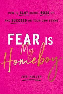 Fear Is My Homeboy: How to Slay Doubt, Boss Up, and Succeed on Your Own Terms - Holler, Judi