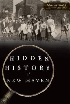 Hidden History of New Haven - Hubbard, Robert; Hubbard, Kathleen
